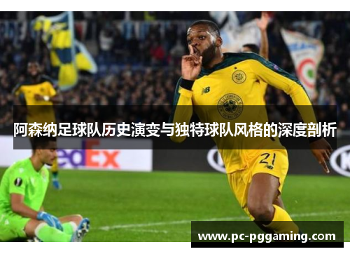 阿森纳足球队历史演变与独特球队风格的深度剖析